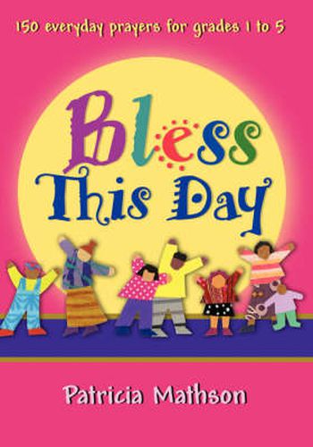 Cover image for Bless This Day: 150 Everyday Prayers for Grades 1 to 5