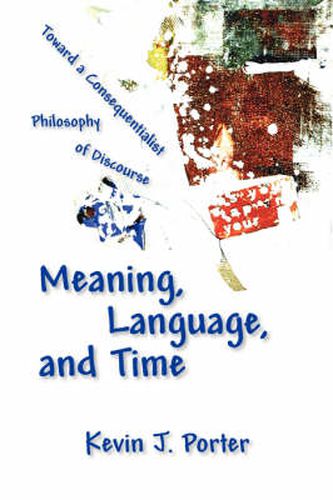 Cover image for Meaning, Language, and Time: Toward a Consequentialist Philosophy of Discourse