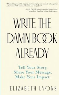 Cover image for Write the Damn Book Already