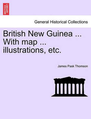 Cover image for British New Guinea ... with Map ... Illustrations, Etc.