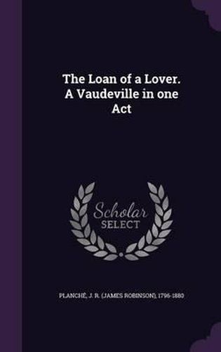 Cover image for The Loan of a Lover. a Vaudeville in One Act