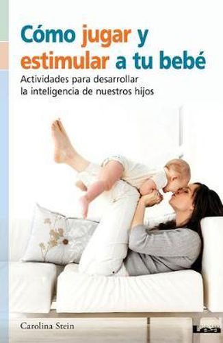 Cover image for Como Jugar Y Estimular a Tu Bebe: Actividades Para Desarrollar La Inteligencia de Nuestros Hijos