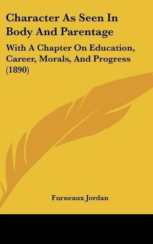 Cover image for Character as Seen in Body and Parentage: With a Chapter on Education, Career, Morals, and Progress (1890)