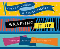 Cover image for Wrapping It Up: 50 Years of British Packaging Design 1920-1970