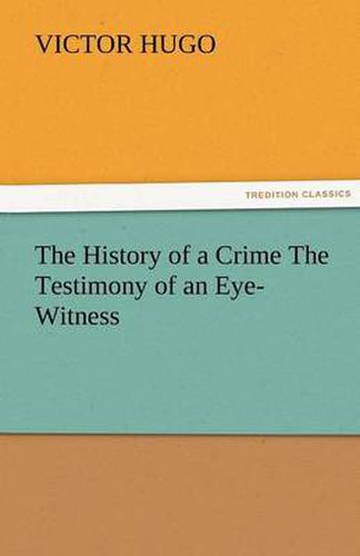 Cover image for The History of a Crime the Testimony of an Eye-Witness