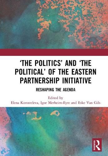 Cover image for 'The Politics' and 'The Political' of the Eastern Partnership Initiative: Reshaping the Agenda