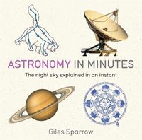 Cover image for Astronomy in Minutes: 200 Key Concepts Explained in an Instant