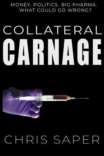 Cover image for Collateral Carnage: Money. Politics. Big Pharma. What could go wrong?