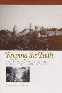 Cover image for Keeping the Faith: Russian Orthodox Monasticism in the Soviet Union, 1917-1939