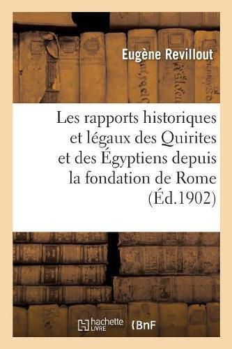 Cover image for Les Rapports Historiques Et Legaux Des Quirites Et Des Egyptiens Depuis La Fondation de Rome: Jusqu'aux Emprunts Faits Par Les Auteurs de la Loi Des XII Tables Au Code d'Amasis