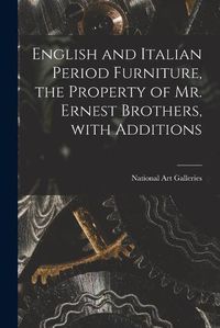 Cover image for English and Italian Period Furniture, the Property of Mr. Ernest Brothers, With Additions