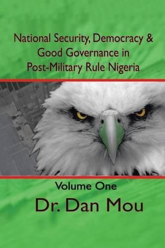 Cover image for National Security, Democracy, & Good Governance in Post-Military Rule Nigeria, Volume One