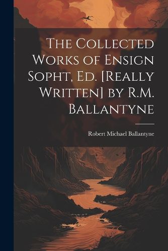 Cover image for The Collected Works of Ensign Sopht, Ed. [Really Written] by R.M. Ballantyne