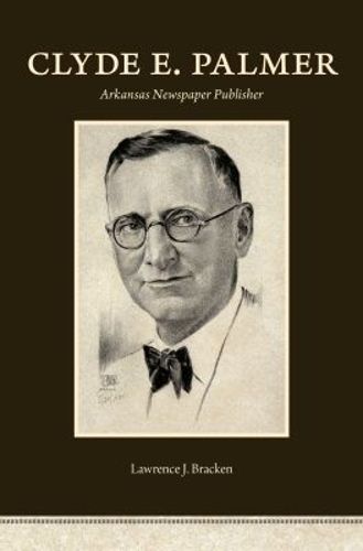 Cover image for Clyde E. Palmer: Arkansas Newspaper Publisher