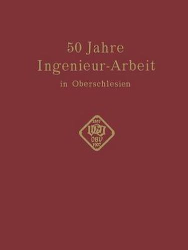 Cover image for 50 Jahre Ingenieur--Arbeit in Oberschlesien: Eine Gedenkschrift Zur Feier Des 50 Jahrigen Bestehens Des Oberschlesischen Bezirksvereins Deutscher Ingenieure