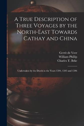 A True Description of Three Voyages by the North-east Towards Cathay and China