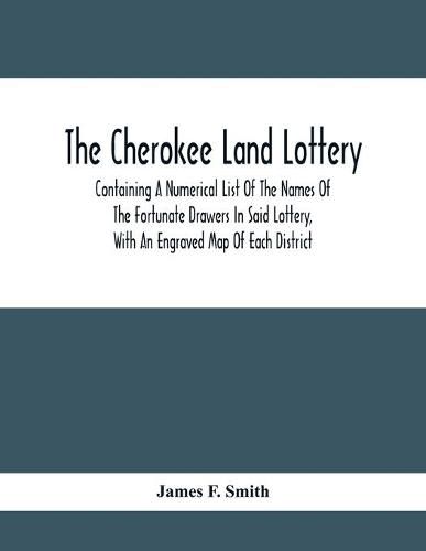 Cover image for The Cherokee Land Lottery; Containing A Numerical List Of The Names Of The Fortunate Drawers In Said Lottery, With An Engraved Map Of Each District