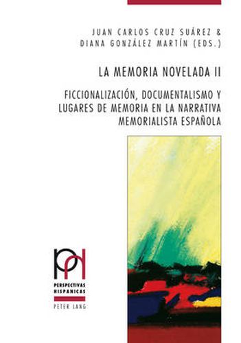 La memoria novelada II; Ficcionalizacion, documentalismo y lugares de memoria en la narrativa memorialista espanola