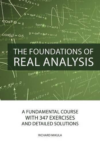 Cover image for The Foundations of Real Analysis: A Fundamental Course with 347 Exercises and Detailed Solutions