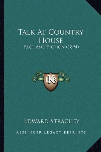 Cover image for Talk at Country House Talk at Country House: Fact and Fiction (1894) Fact and Fiction (1894)