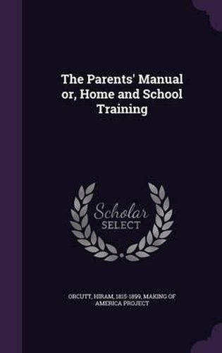 Cover image for The Parents' Manual Or, Home and School Training