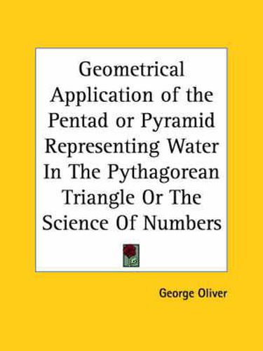 Cover image for Geometrical Application of the Pentad or Pyramid Representing Water in the Pythagorean Triangle or the Science of Numbers