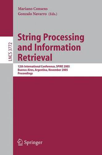 Cover image for String Processing and Information Retrieval: 12th International Conference, SPIRE 2005, Buenos Aires, Argentina, November 2-4, 2005, Proceedings