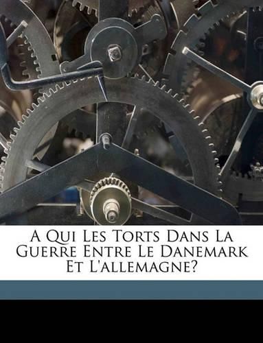 Cover image for A Qui Les Torts Dans La Guerre Entre Le Danemark Et L'Allemagne?