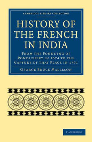 Cover image for History of the French in India: From the Founding of Pondichery in 1674 to the Capture of that Place in 1761