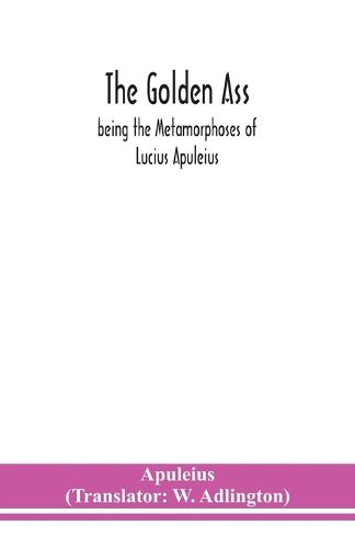 Cover image for The golden ass: being the Metamorphoses of Lucius Apuleius