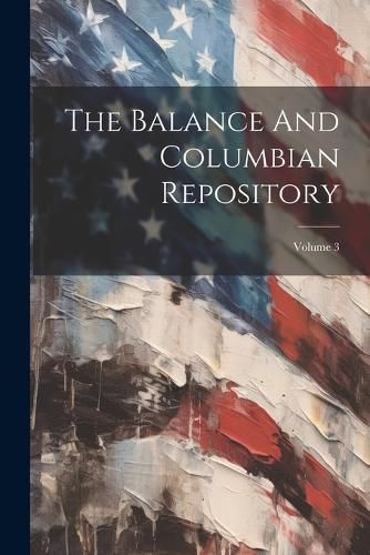 Cover image for The Balance And Columbian Repository; Volume 3