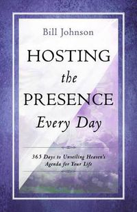 Cover image for Hosting the Presence Every Day: 365 Days to Unveiling Heaven's Agenda for Your Life