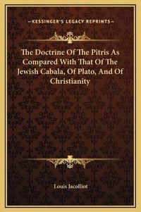 Cover image for The Doctrine of the Pitris as Compared with That of the Jewish Cabala, of Plato, and of Christianity