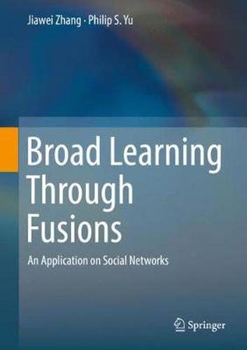 Broad Learning Through Fusions: An Application on Social Networks