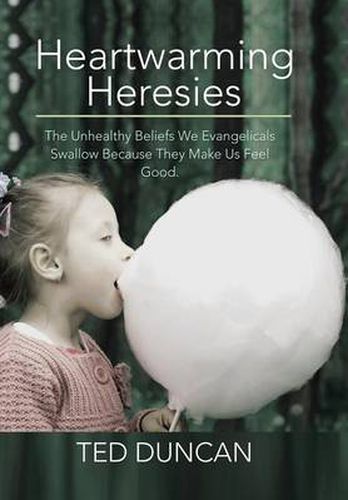 Cover image for Heartwarming Heresies: The Unhealthy Beliefs We Evangelicals Swallow Because They Make Us Feel Good.