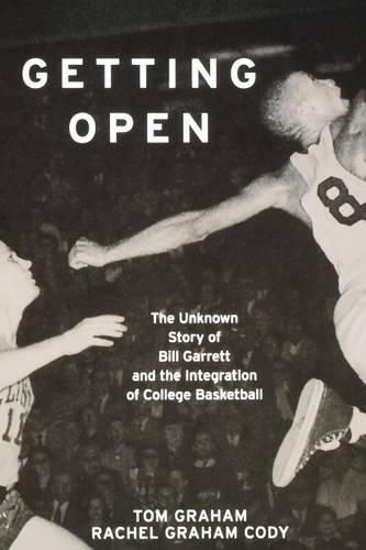 Getting Open: The Unknown Story of Bill Garrett and the Integration of College Basketball