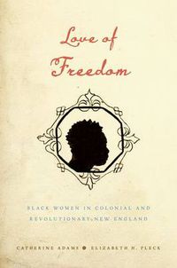 Cover image for Love of Freedom: Black Women in Colonial and Revolutionary New England