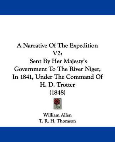 A Narrative Of The Expedition V2: Sent By Her Majesty's Government To The River Niger, In 1841, Under The Command Of H. D. Trotter (1848)