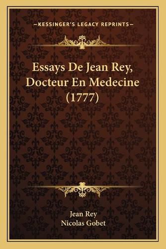 Essays de Jean Rey, Docteur En Medecine (1777)