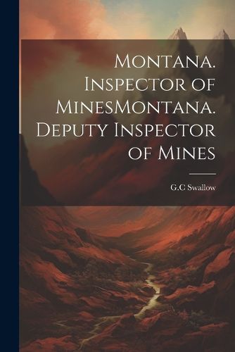 Cover image for Montana. Inspector of MinesMontana. Deputy Inspector of Mines