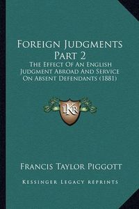 Cover image for Foreign Judgments Part 2: The Effect of an English Judgment Abroad and Service on Absent Defendants (1881)