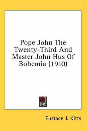 Cover image for Pope John the Twenty-Third and Master John Hus of Bohemia (1910)