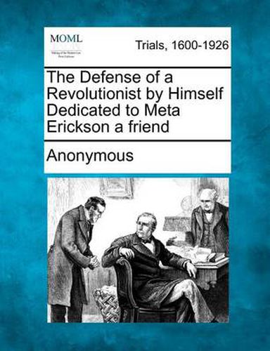 Cover image for The Defense of a Revolutionist by Himself Dedicated to Meta Erickson a Friend