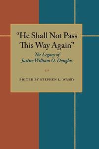 Cover image for He Shall Not Pass This Way Again: The Legacy of Justice William O. Douglas