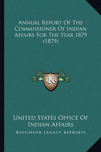 Annual Report of the Commissioner of Indian Affairs for the Annual Report of the Commissioner of Indian Affairs for the Year 1879 (1879) Year 1879 (1879)