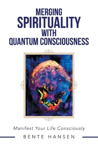 Cover image for Merging Spirituality with Quantum Consciousness: Manifest Your Life Consciously