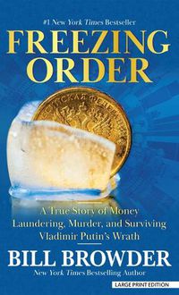 Cover image for Freezing Order: A True Story of Money Laundering, Murder, and Surviving Vladimir Putin's Wrath