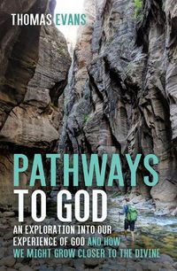 Cover image for Pathways to God: An Exploration Into Our Experience of God and How We Might Grow Closer to the Divine