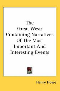 Cover image for The Great West: Containing Narratives Of The Most Important And Interesting Events