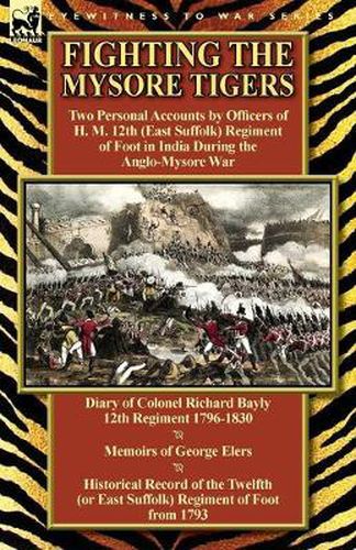 Cover image for Fighting the Mysore Tigers: Two Personal Accounts by Officers of H. M. 12th (East Suffolk) Regiment of Foot in India During the Anglo-Mysore War-D